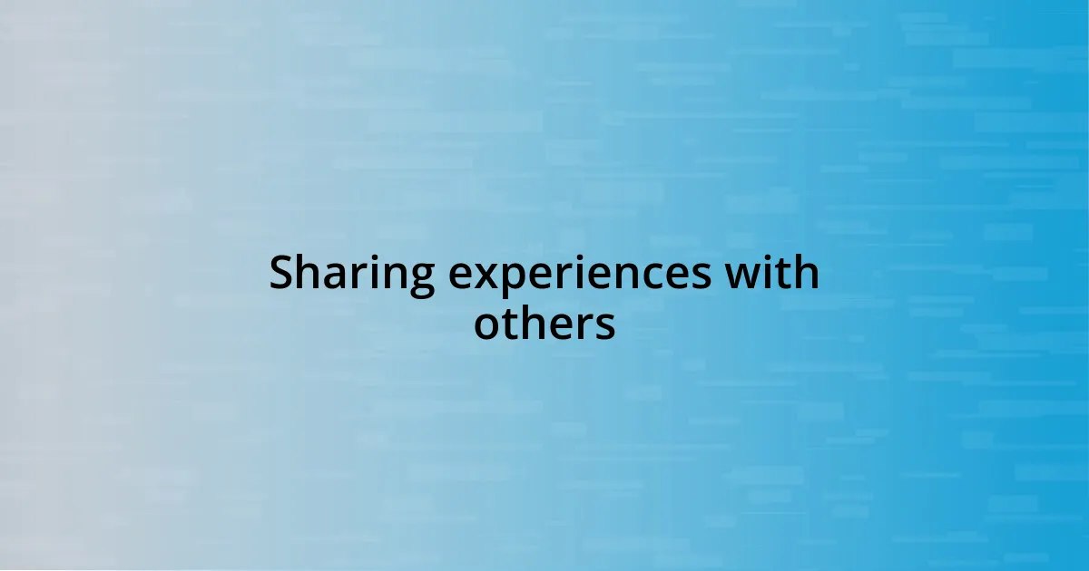 Sharing experiences with others