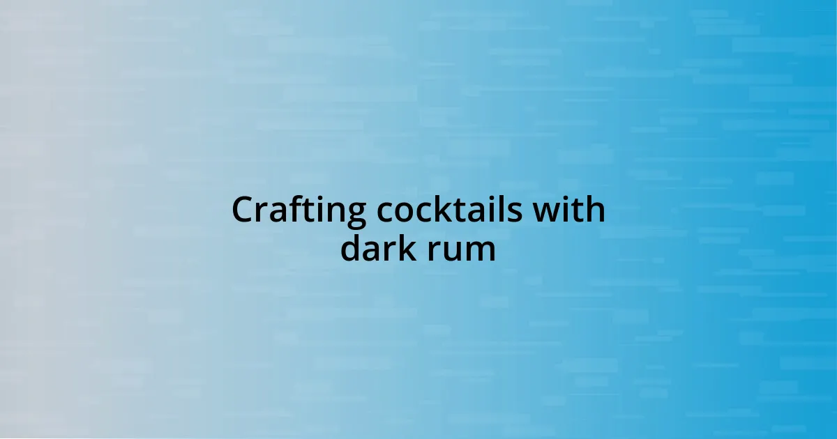 Crafting cocktails with dark rum