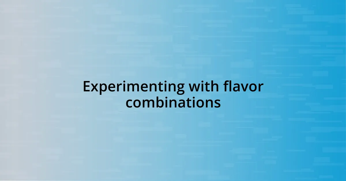 Experimenting with flavor combinations