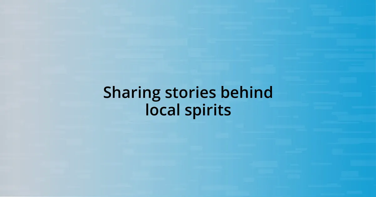 Sharing stories behind local spirits