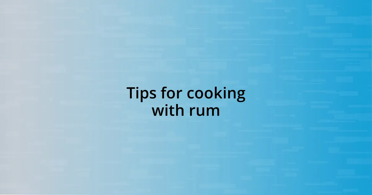 Tips for cooking with rum