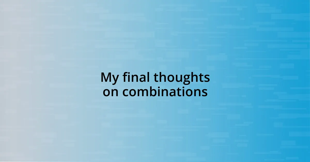 My final thoughts on combinations