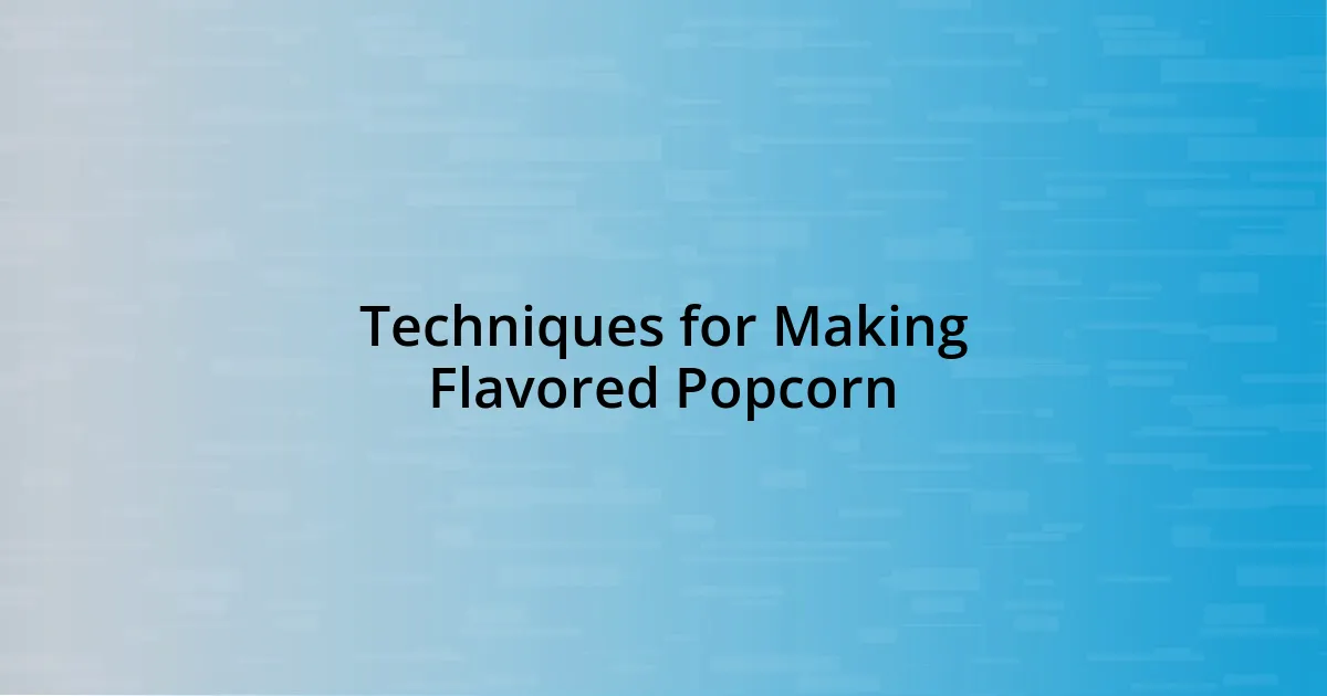 Techniques for Making Flavored Popcorn