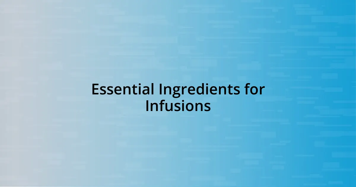 Essential Ingredients for Infusions