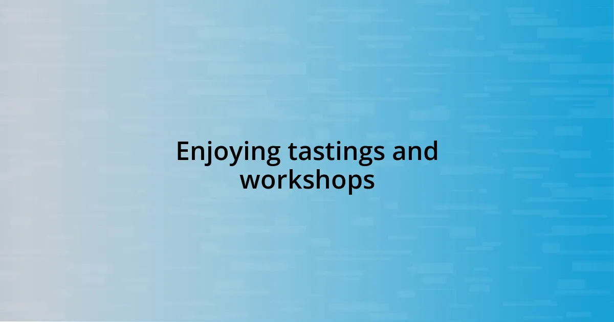 Enjoying tastings and workshops