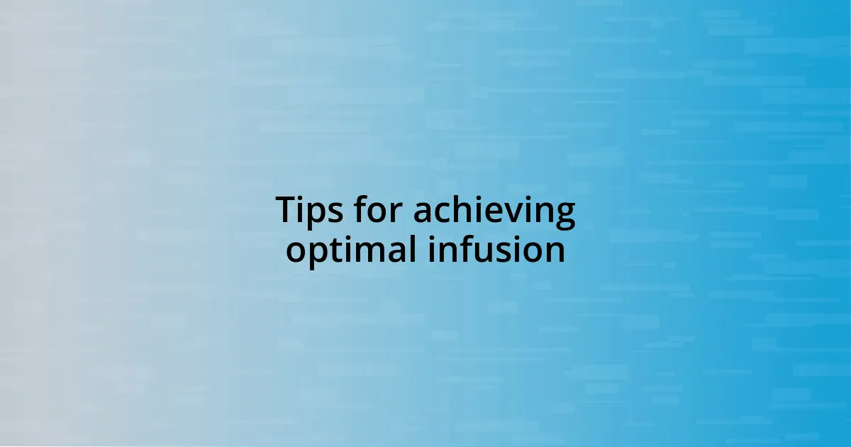 Tips for achieving optimal infusion