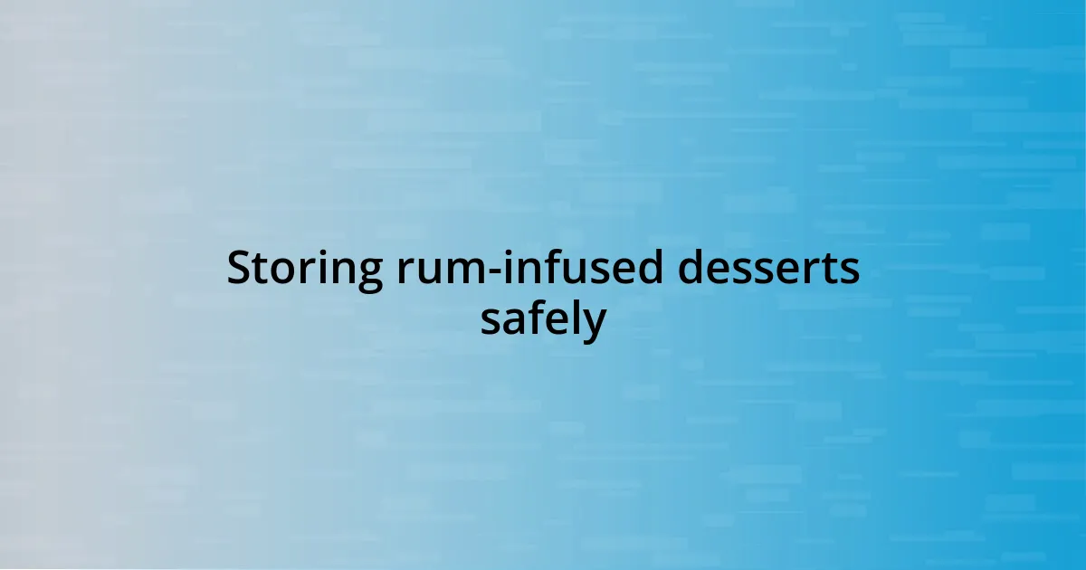 Storing rum-infused desserts safely