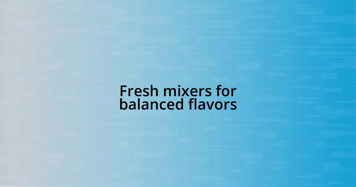 Fresh mixers for balanced flavors