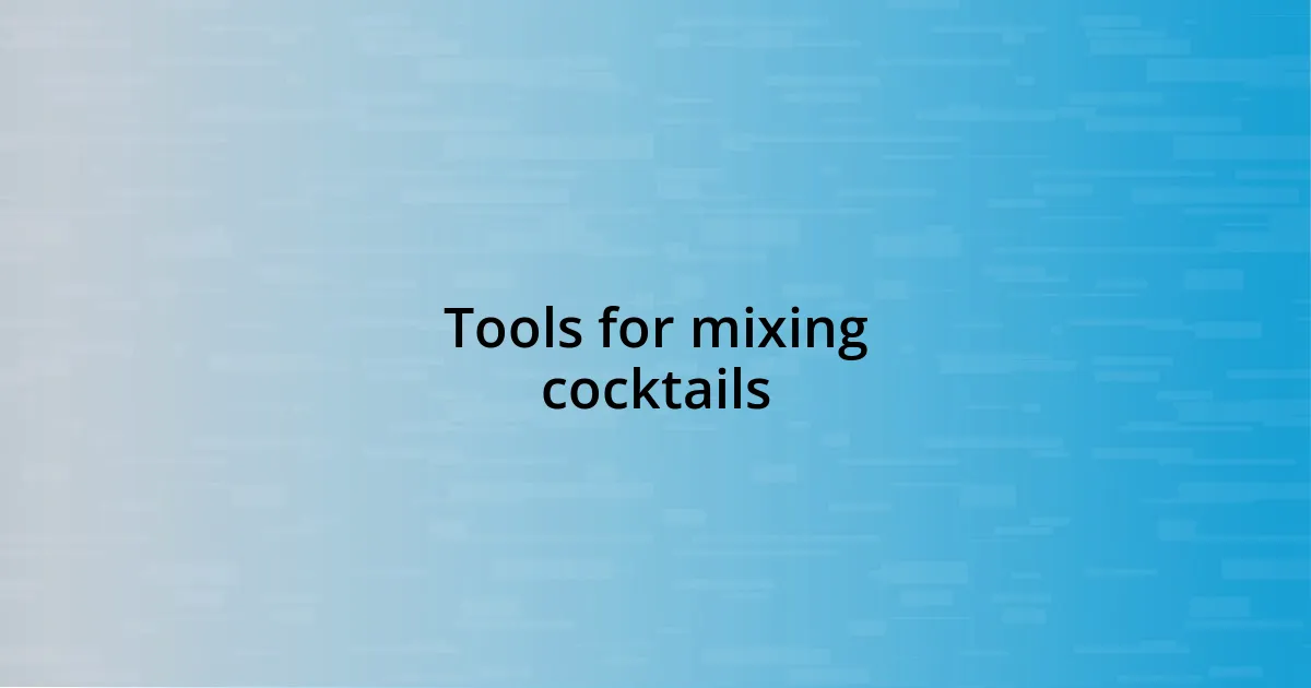 Tools for mixing cocktails