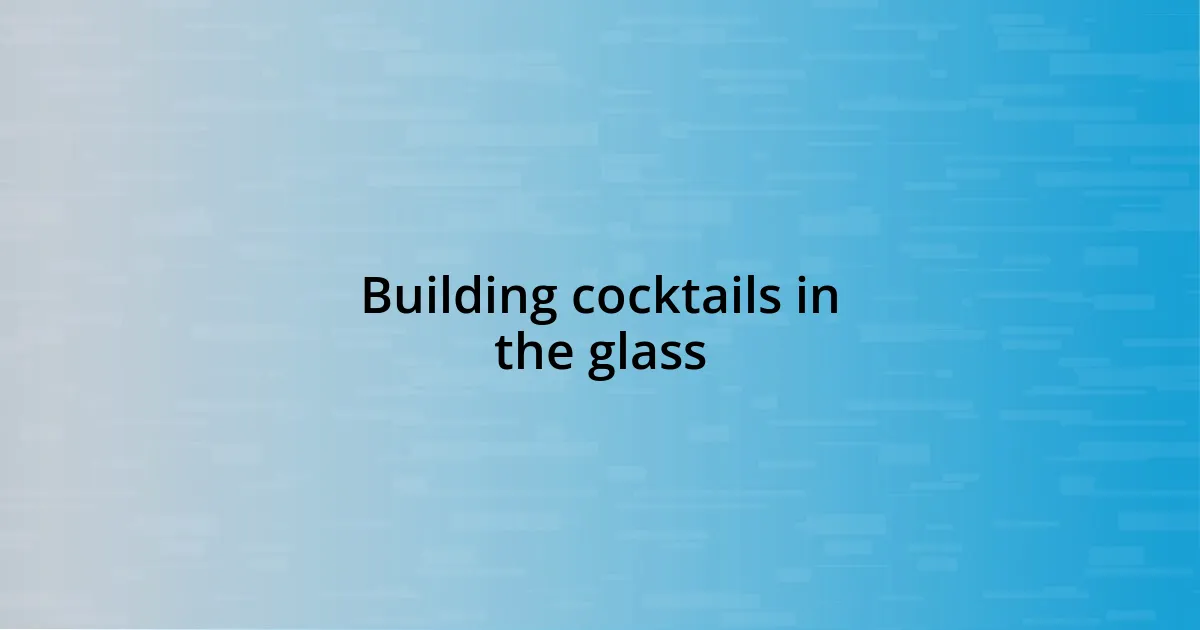 Building cocktails in the glass