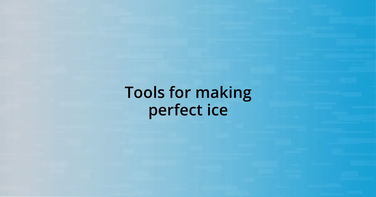 Tools for making perfect ice