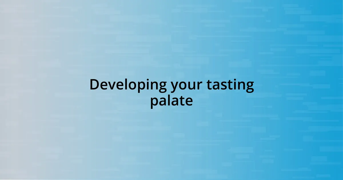 Developing your tasting palate