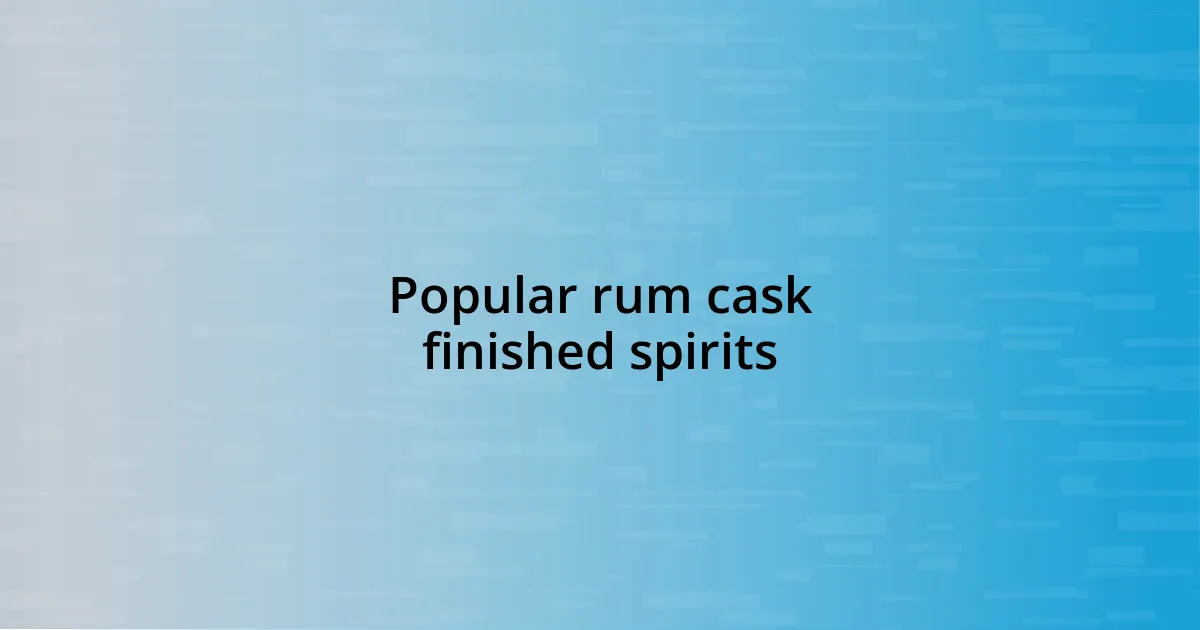 Popular rum cask finished spirits