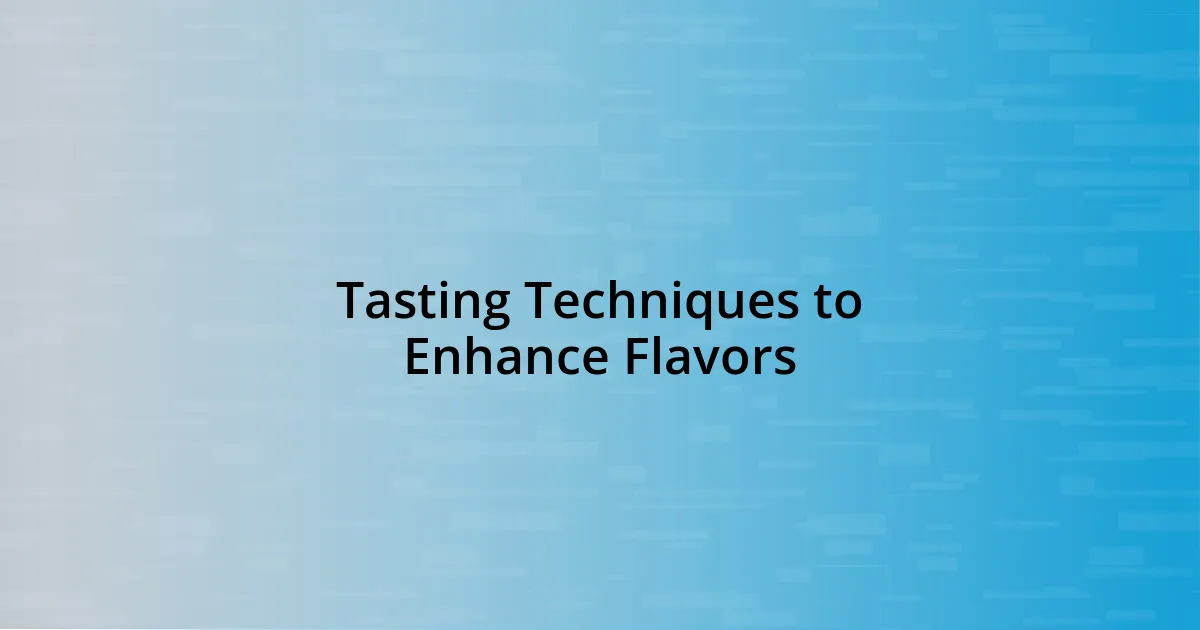 Tasting Techniques to Enhance Flavors