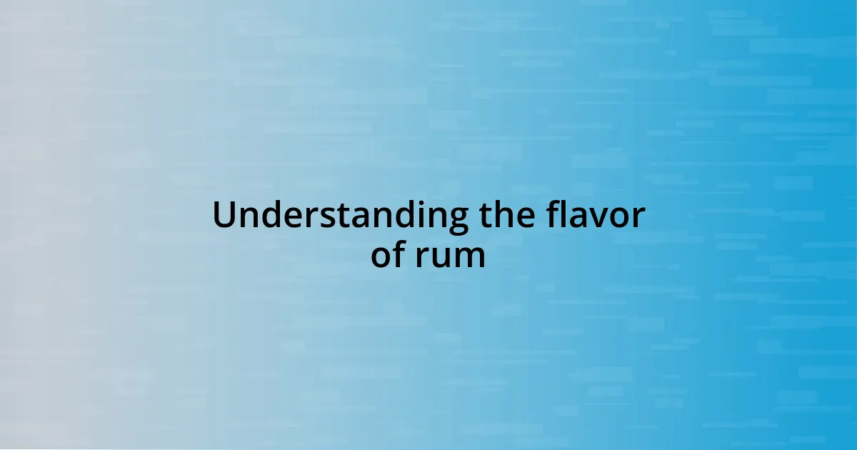 Understanding the flavor of rum