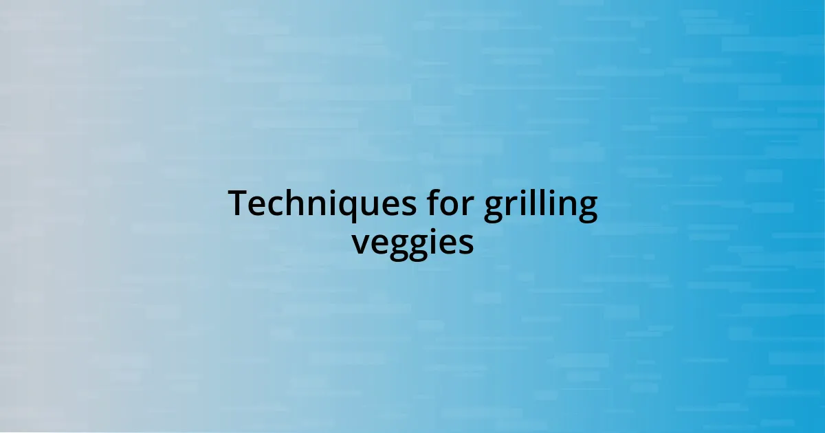 Techniques for grilling veggies