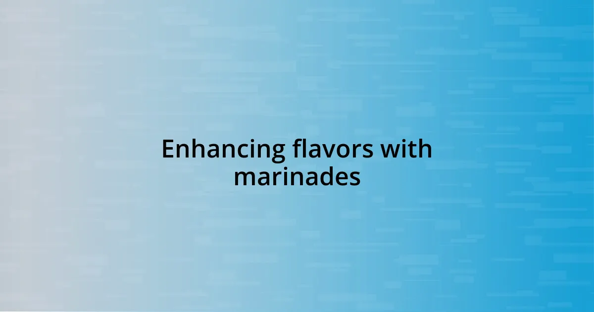 Enhancing flavors with marinades