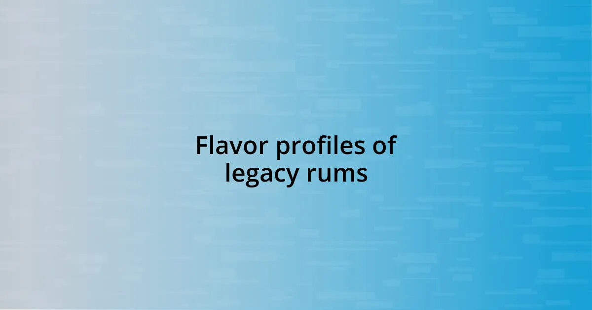 Flavor profiles of legacy rums