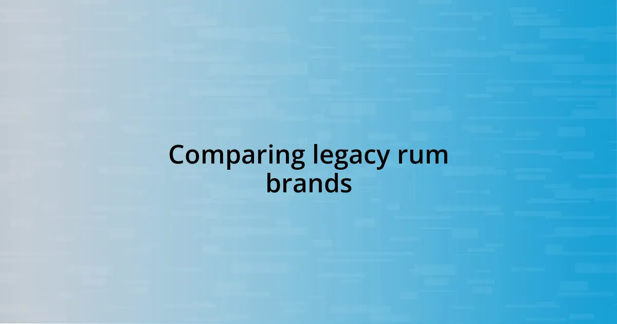 Comparing legacy rum brands