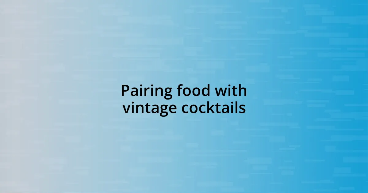 Pairing food with vintage cocktails