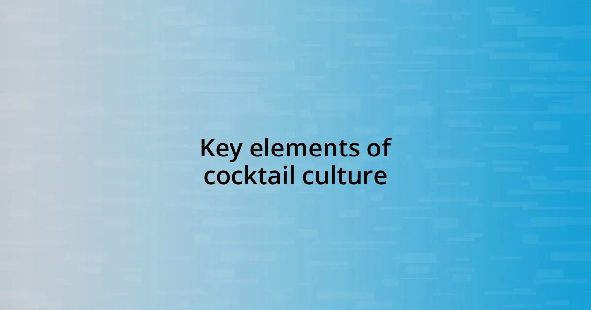 Key elements of cocktail culture