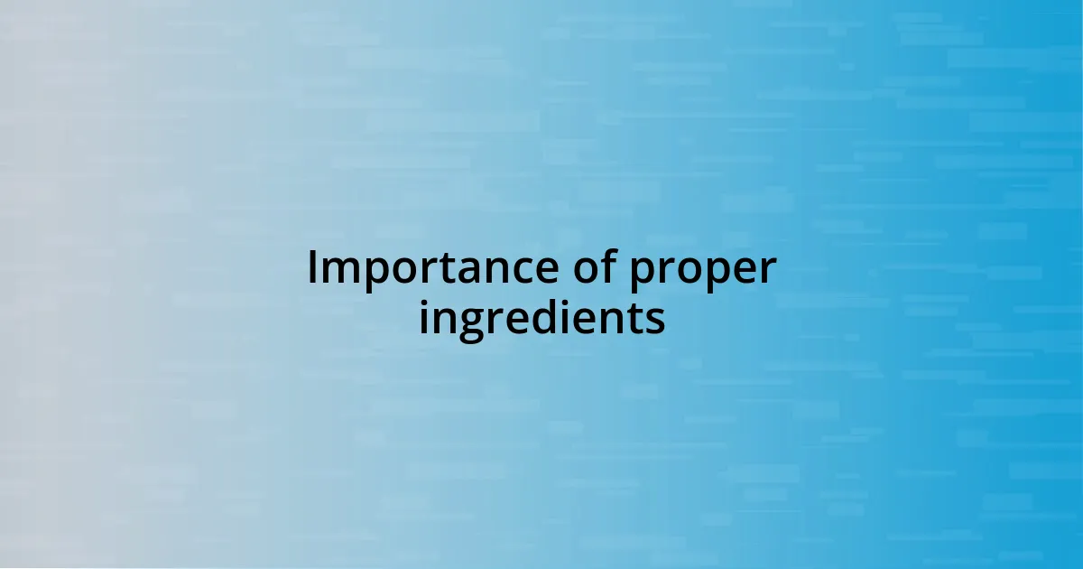 Importance of proper ingredients