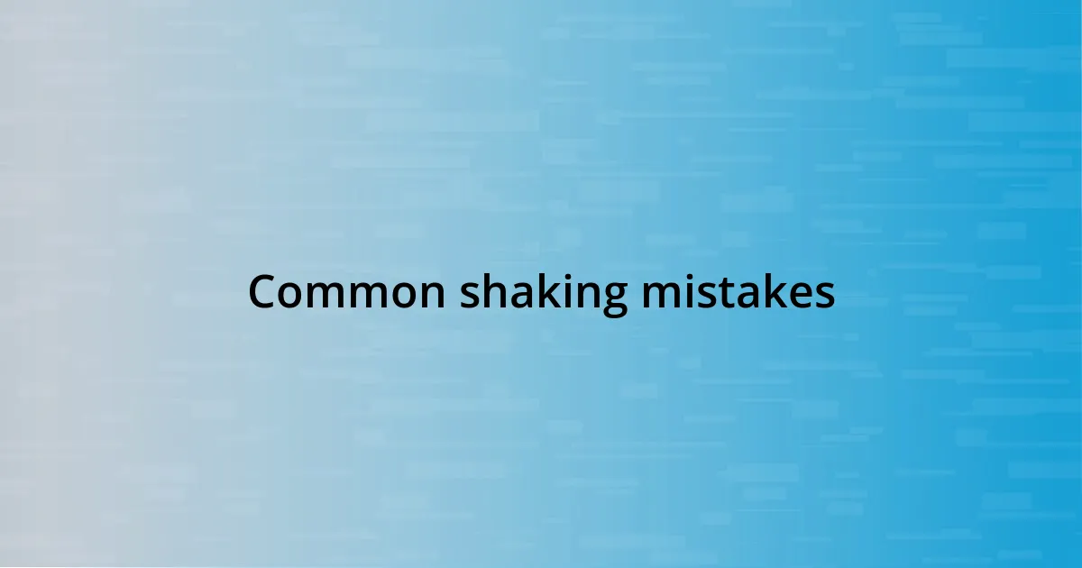 Common shaking mistakes