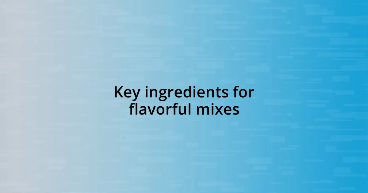 Key ingredients for flavorful mixes