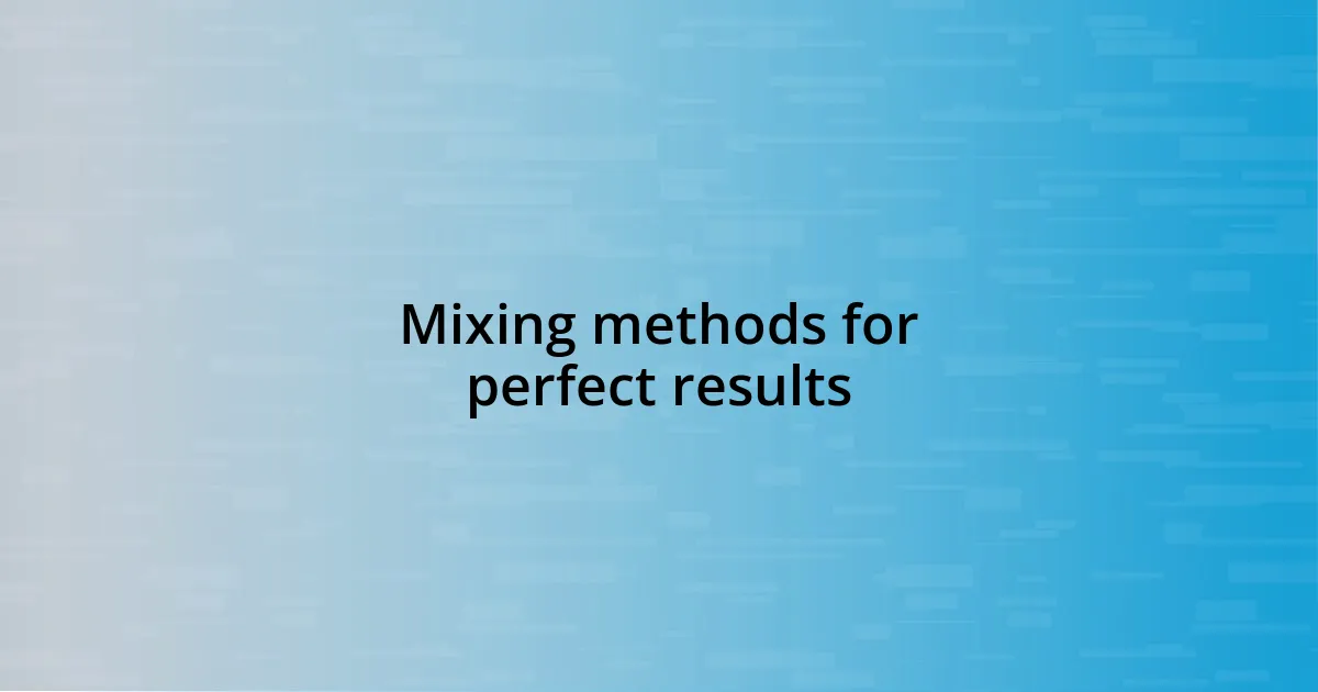 Mixing methods for perfect results