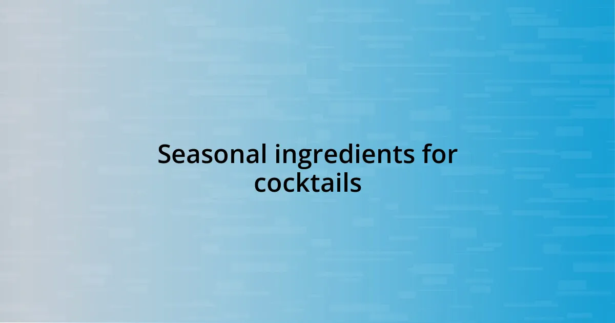 Seasonal ingredients for cocktails