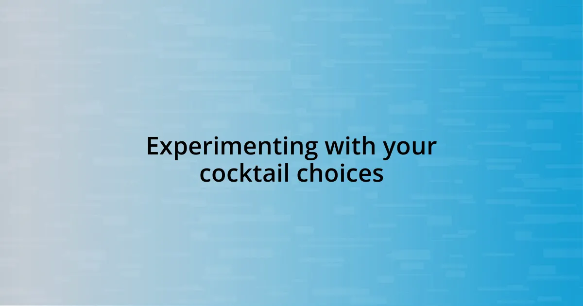 Experimenting with your cocktail choices