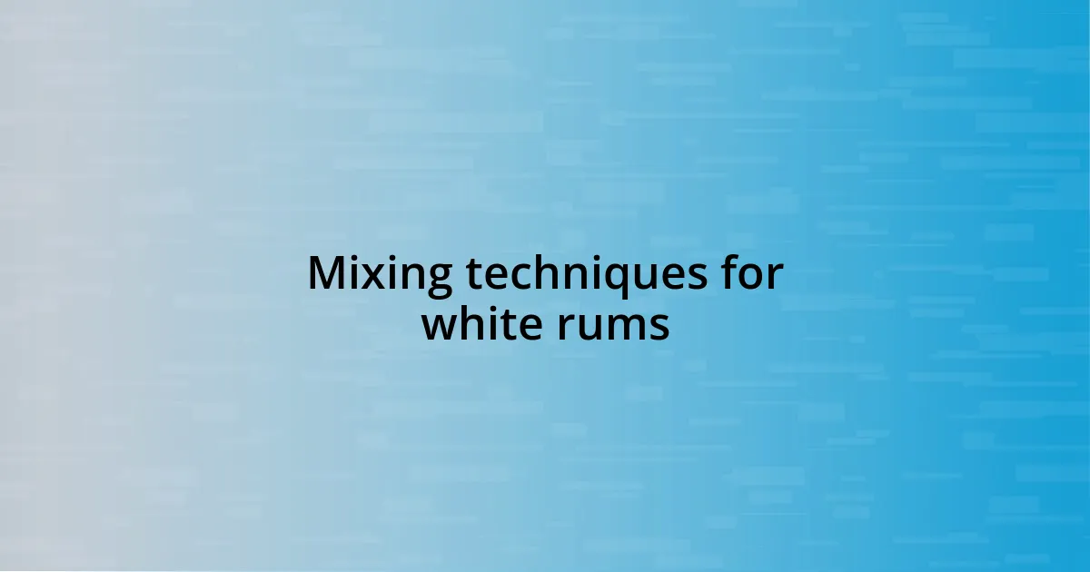 Mixing techniques for white rums