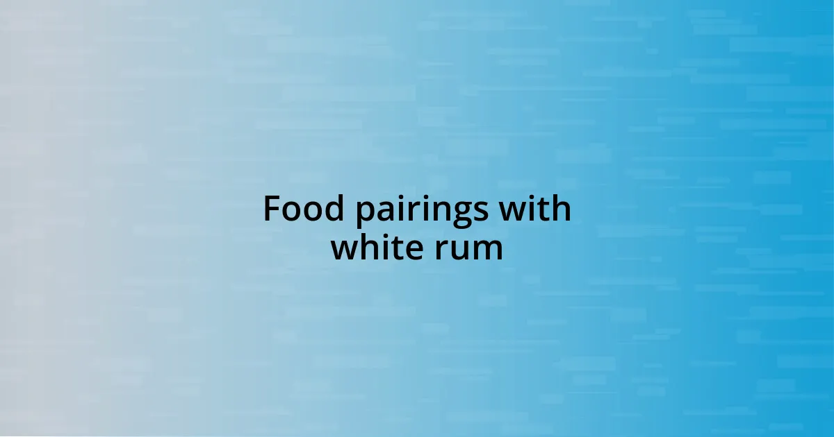 Food pairings with white rum